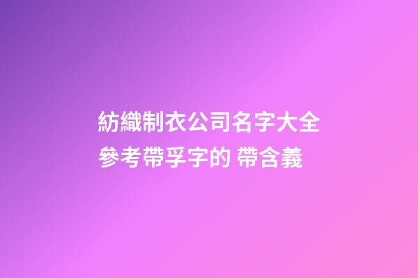 紡織制衣公司名字大全參考帶孚字的 帶含義-第1張-公司起名-玄機(jī)派